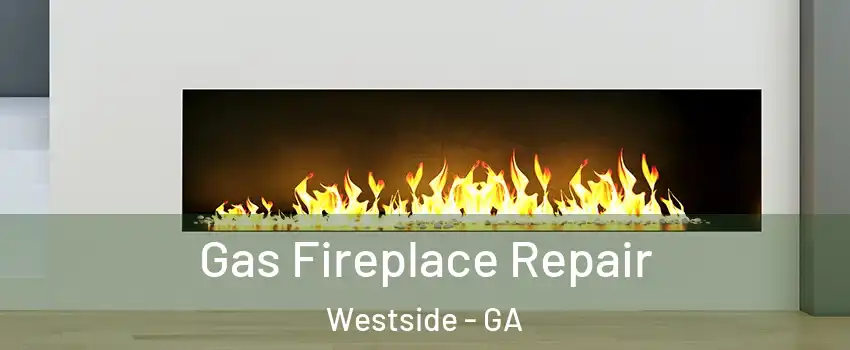 Gas Fireplace Repair Westside - GA