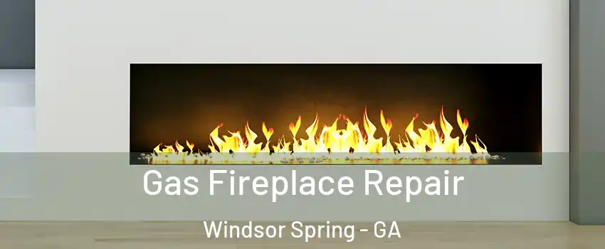 Gas Fireplace Repair Windsor Spring - GA