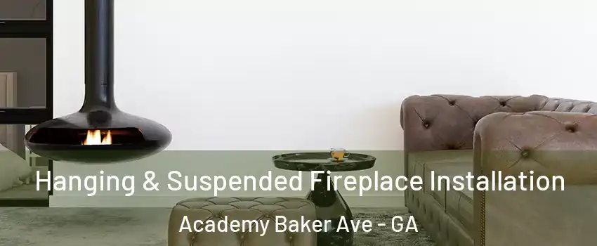 Hanging & Suspended Fireplace Installation Academy Baker Ave - GA