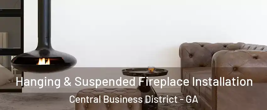 Hanging & Suspended Fireplace Installation Central Business District - GA