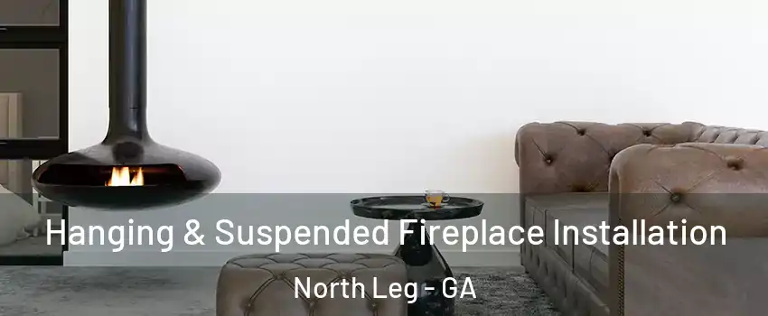 Hanging & Suspended Fireplace Installation North Leg - GA