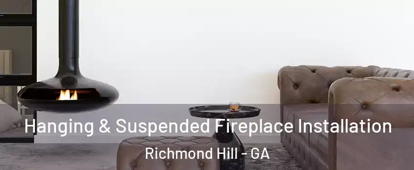 Hanging & Suspended Fireplace Installation Richmond Hill - GA