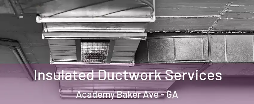 Insulated Ductwork Services Academy Baker Ave - GA
