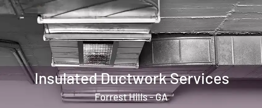 Insulated Ductwork Services Forrest Hills - GA