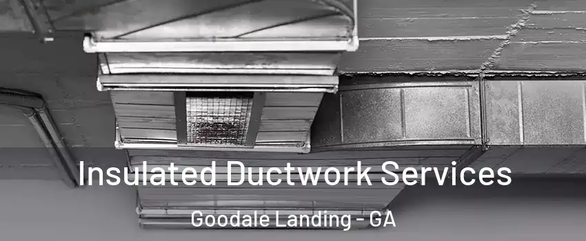 Insulated Ductwork Services Goodale Landing - GA