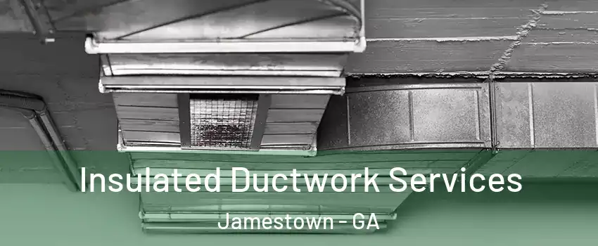 Insulated Ductwork Services Jamestown - GA