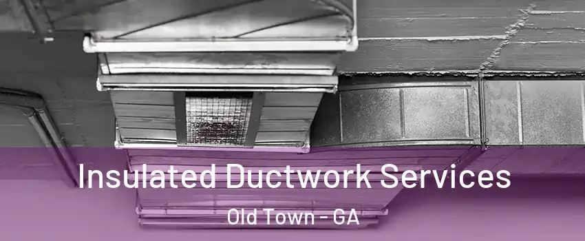 Insulated Ductwork Services Old Town - GA