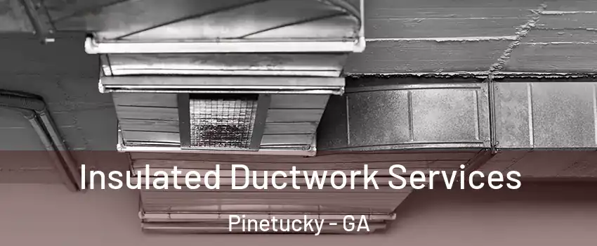 Insulated Ductwork Services Pinetucky - GA