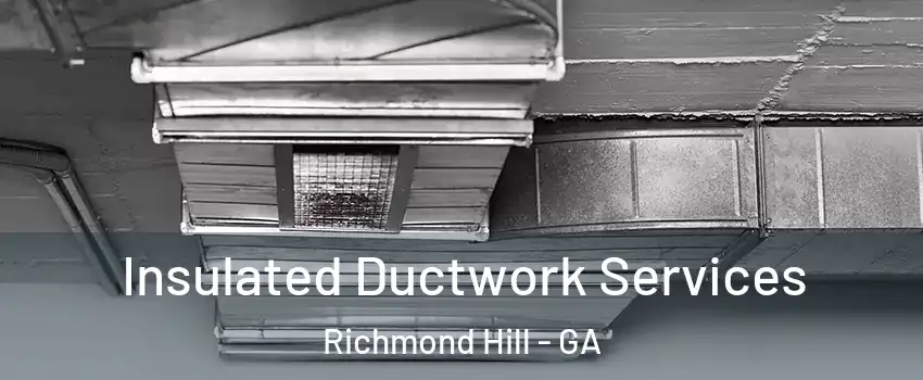Insulated Ductwork Services Richmond Hill - GA