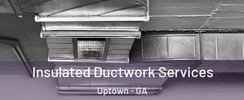 Insulated Ductwork Services Uptown - GA
