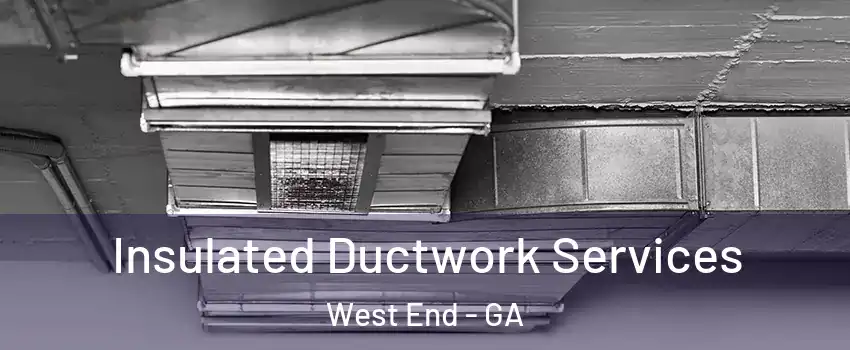 Insulated Ductwork Services West End - GA