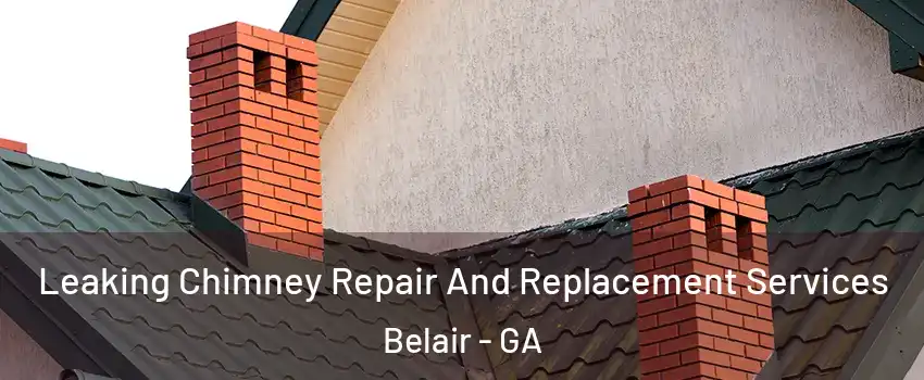 Leaking Chimney Repair And Replacement Services Belair - GA