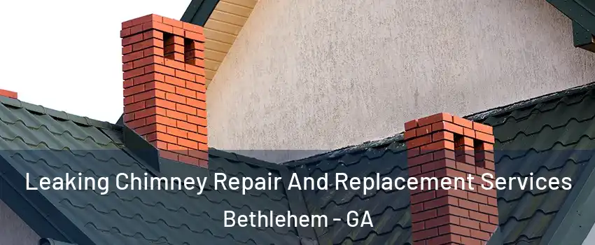 Leaking Chimney Repair And Replacement Services Bethlehem - GA