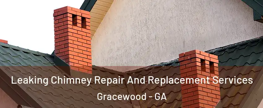 Leaking Chimney Repair And Replacement Services Gracewood - GA