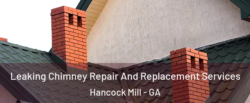 Leaking Chimney Repair And Replacement Services Hancock Mill - GA