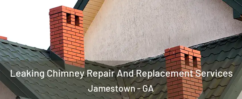 Leaking Chimney Repair And Replacement Services Jamestown - GA