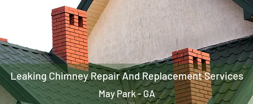 Leaking Chimney Repair And Replacement Services May Park - GA