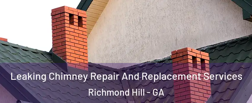 Leaking Chimney Repair And Replacement Services Richmond Hill - GA