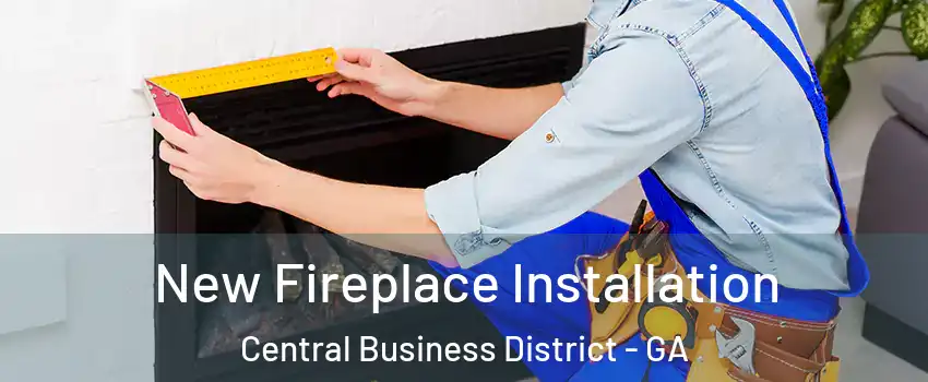 New Fireplace Installation Central Business District - GA