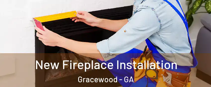 New Fireplace Installation Gracewood - GA