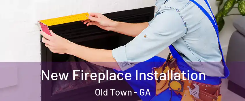 New Fireplace Installation Old Town - GA
