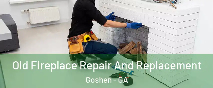Old Fireplace Repair And Replacement Goshen - GA