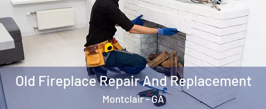 Old Fireplace Repair And Replacement Montclair - GA