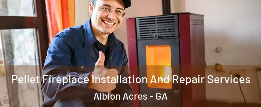 Pellet Fireplace Installation And Repair Services Albion Acres - GA