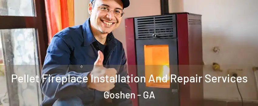 Pellet Fireplace Installation And Repair Services Goshen - GA