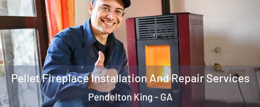Pellet Fireplace Installation And Repair Services Pendelton King - GA