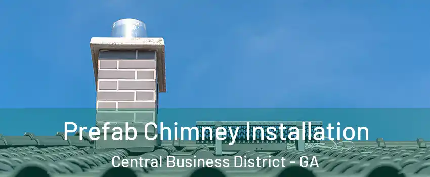Prefab Chimney Installation Central Business District - GA