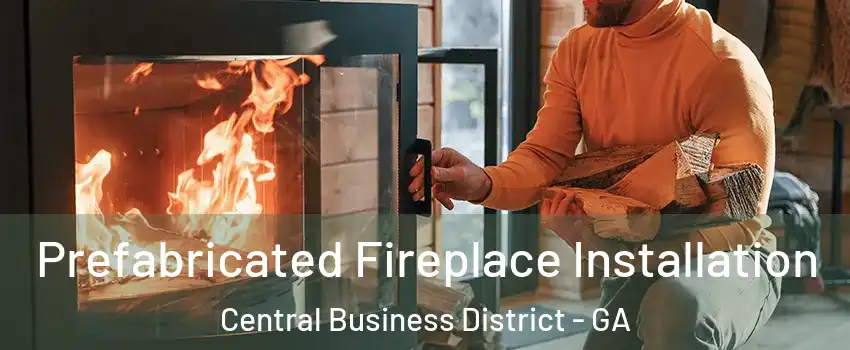 Prefabricated Fireplace Installation Central Business District - GA