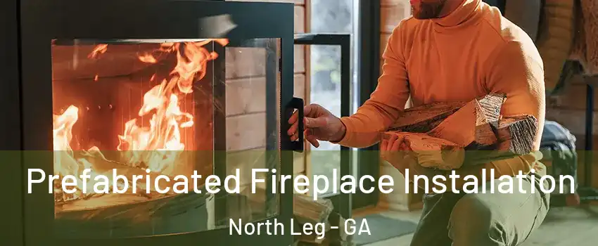 Prefabricated Fireplace Installation North Leg - GA