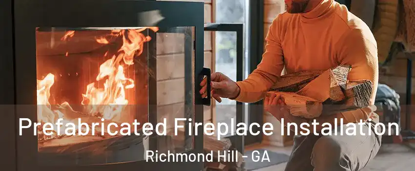 Prefabricated Fireplace Installation Richmond Hill - GA