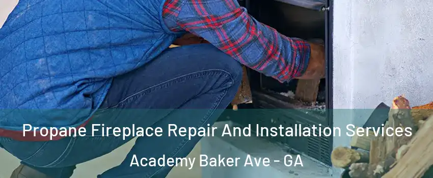 Propane Fireplace Repair And Installation Services Academy Baker Ave - GA