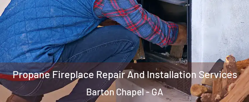 Propane Fireplace Repair And Installation Services Barton Chapel - GA