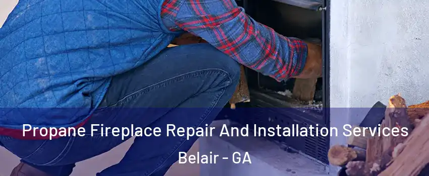 Propane Fireplace Repair And Installation Services Belair - GA