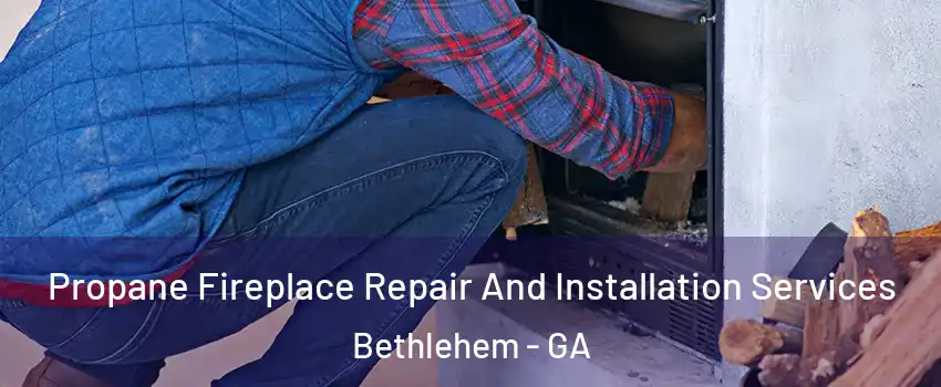 Propane Fireplace Repair And Installation Services Bethlehem - GA