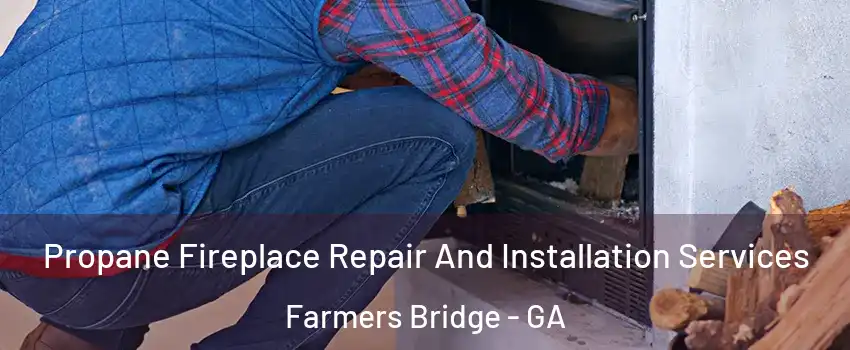 Propane Fireplace Repair And Installation Services Farmers Bridge - GA