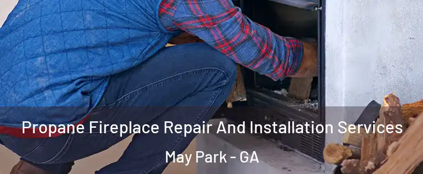 Propane Fireplace Repair And Installation Services May Park - GA