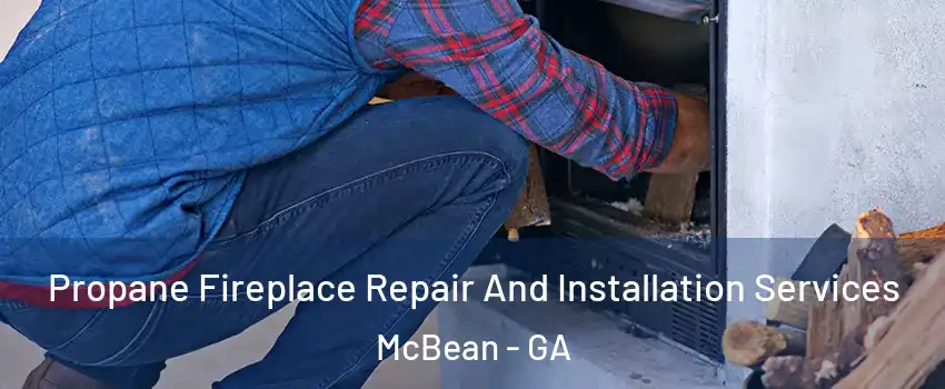 Propane Fireplace Repair And Installation Services McBean - GA
