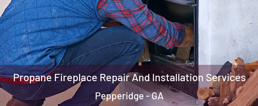 Propane Fireplace Repair And Installation Services Pepperidge - GA