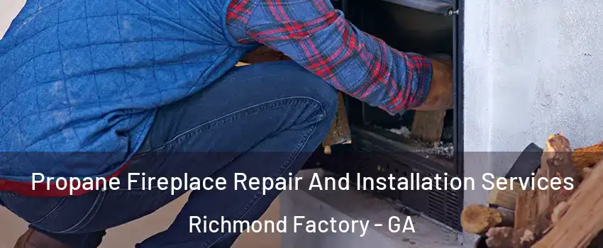 Propane Fireplace Repair And Installation Services Richmond Factory - GA