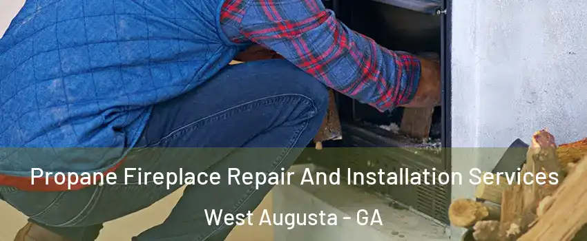 Propane Fireplace Repair And Installation Services West Augusta - GA