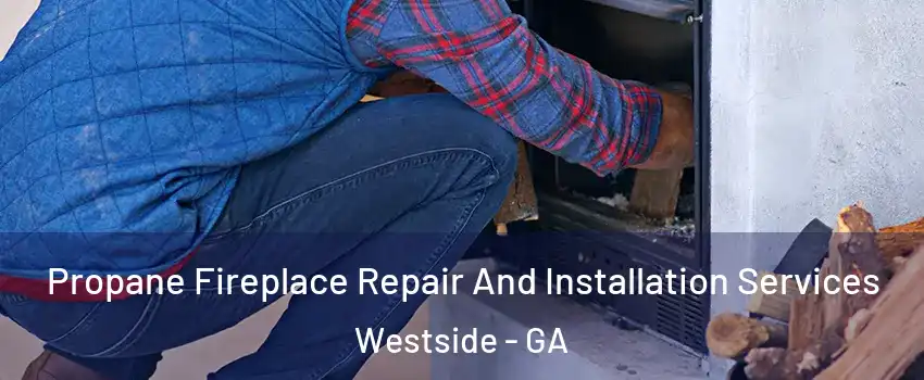 Propane Fireplace Repair And Installation Services Westside - GA