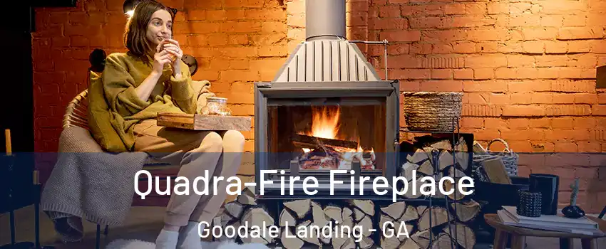Quadra-Fire Fireplace Goodale Landing - GA