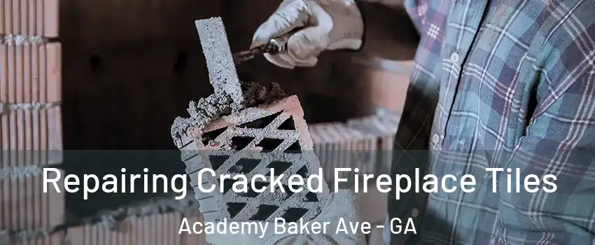 Repairing Cracked Fireplace Tiles Academy Baker Ave - GA