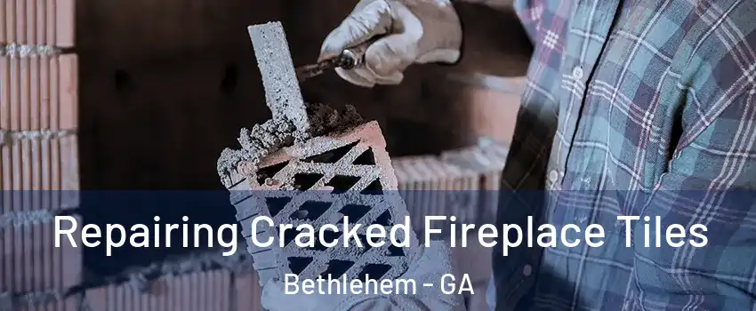 Repairing Cracked Fireplace Tiles Bethlehem - GA