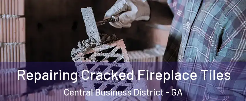 Repairing Cracked Fireplace Tiles Central Business District - GA