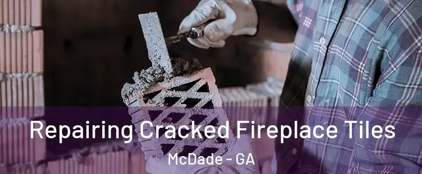 Repairing Cracked Fireplace Tiles McDade - GA